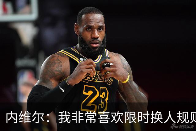 内维尔：我非常喜欢限时换人规则，因为看球员慢吞吞离场让人恼火